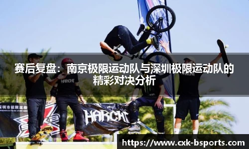 赛后复盘：南京极限运动队与深圳极限运动队的精彩对决分析